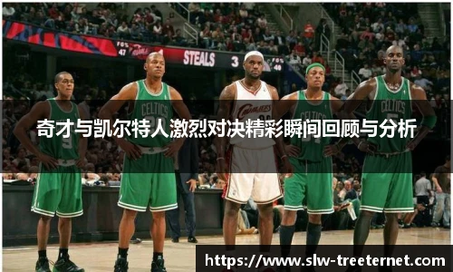 奇才与凯尔特人激烈对决精彩瞬间回顾与分析